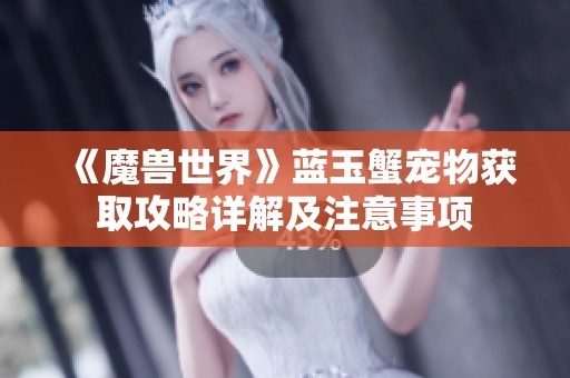《魔兽世界》蓝玉蟹宠物获取攻略详解及注意事项