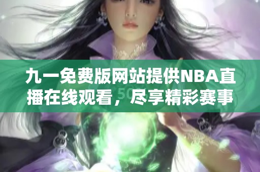 九一免费版网站提供NBA直播在线观看，尽享精彩赛事体验