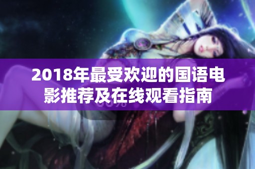 2018年最受欢迎的国语电影推荐及在线观看指南