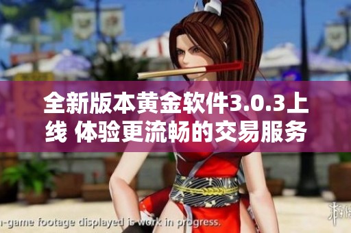 全新版本黄金软件3.0.3上线 体验更流畅的交易服务