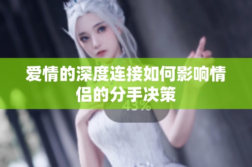 爱情的深度连接如何影响情侣的分手决策