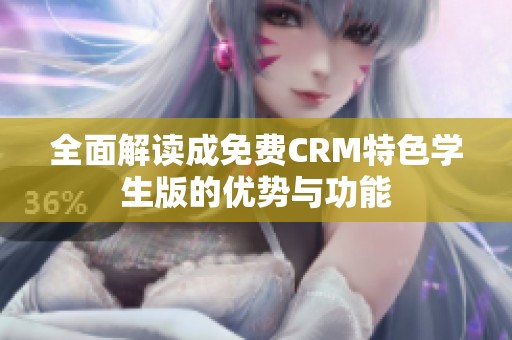 全面解读成免费CRM特色学生版的优势与功能