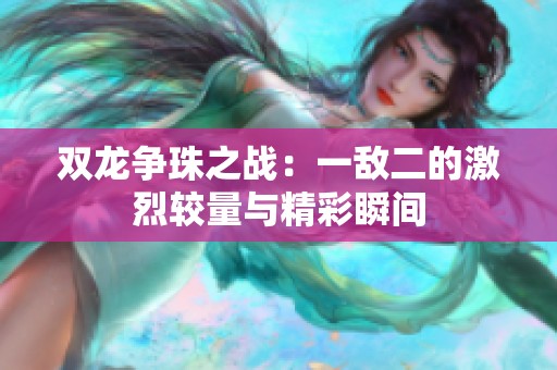 双龙争珠之战：一敌二的激烈较量与精彩瞬间