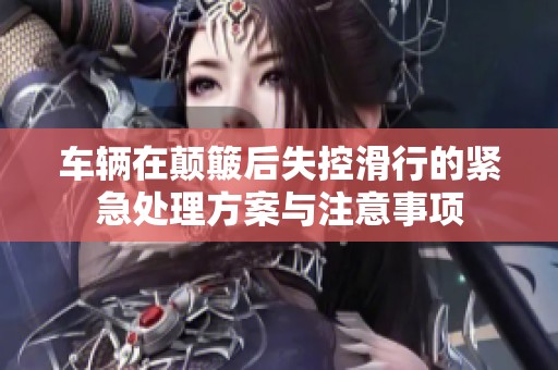 车辆在颠簸后失控滑行的紧急处理方案与注意事项