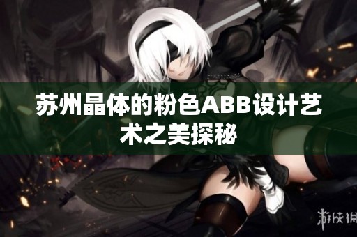 苏州晶体的粉色ABB设计艺术之美探秘