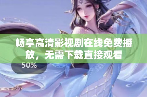 畅享高清影视剧在线免费播放，无需下载直接观看