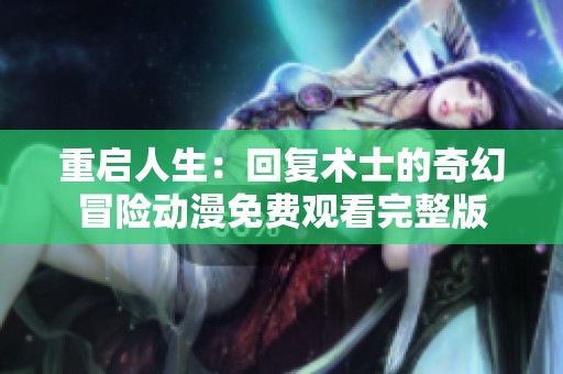 重启人生：回复术士的奇幻冒险动漫免费观看完整版