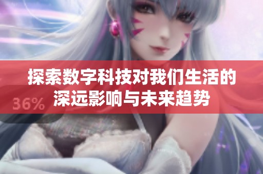 探索数字科技对我们生活的深远影响与未来趋势