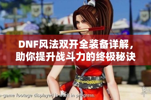 DNF风法双开全装备详解，助你提升战斗力的终极秘诀