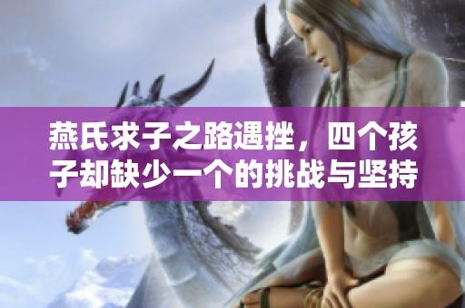 燕氏求子之路遇挫，四个孩子却缺少一个的挑战与坚持