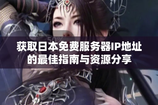 获取日本免费服务器IP地址的最佳指南与资源分享