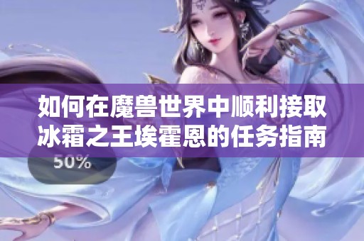 如何在魔兽世界中顺利接取冰霜之王埃霍恩的任务指南