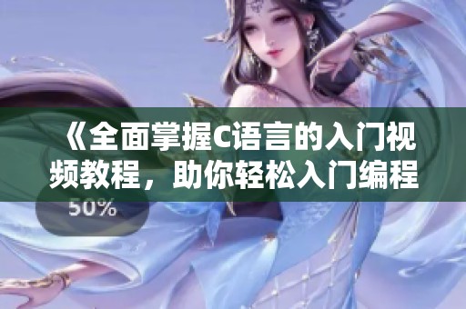 《全面掌握C语言的入门视频教程，助你轻松入门编程》