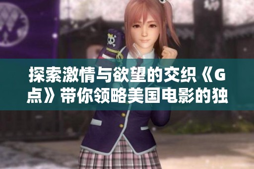 探索激情与欲望的交织《G点》带你领略美国电影的独特魅力