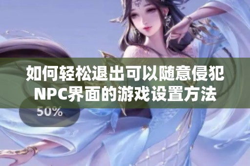 如何轻松退出可以随意侵犯NPC界面的游戏设置方法