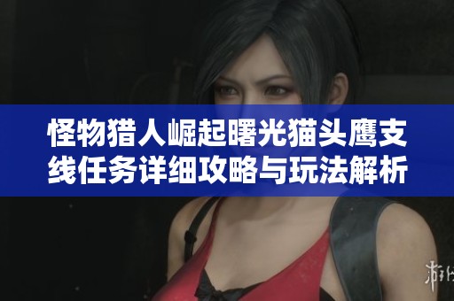 怪物猎人崛起曙光猫头鹰支线任务详细攻略与玩法解析