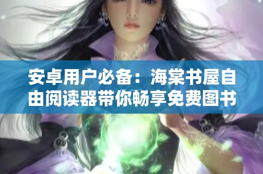 安卓用户必备：海棠书屋自由阅读器带你畅享免费图书世界