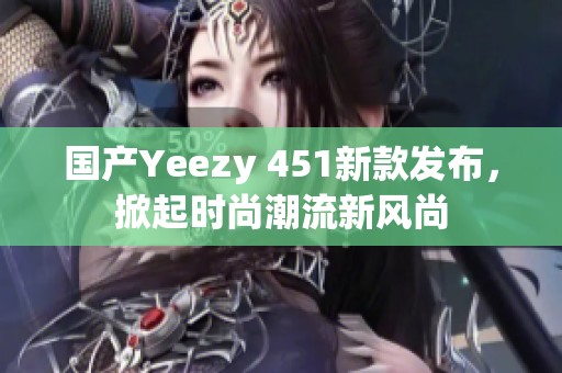 国产Yeezy 451新款发布，掀起时尚潮流新风尚
