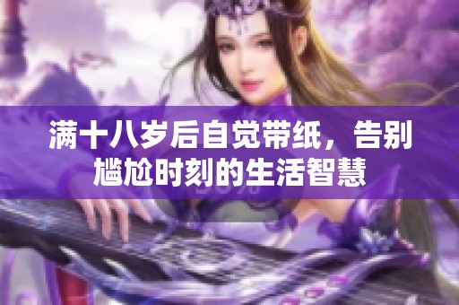 满十八岁后自觉带纸，告别尴尬时刻的生活智慧