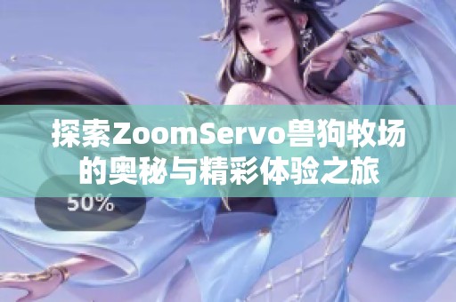 探索ZoomServo兽狗牧场的奥秘与精彩体验之旅