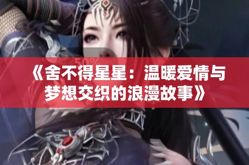 《舍不得星星：温暖爱情与梦想交织的浪漫故事》