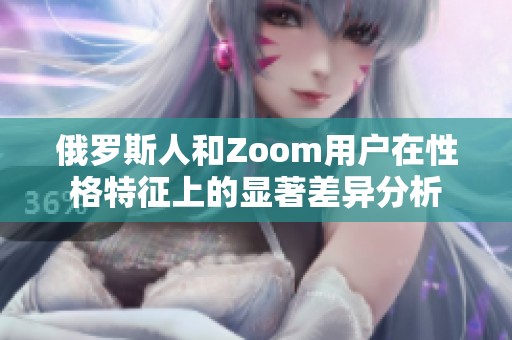 俄罗斯人和Zoom用户在性格特征上的显著差异分析