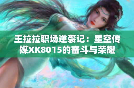 王拉拉职场逆袭记：星空传媒XK8015的奋斗与荣耀