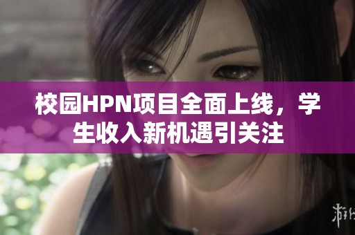 校园HPN项目全面上线，学生收入新机遇引关注