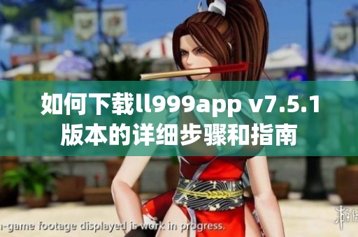 如何下载ll999app v7.5.1版本的详细步骤和指南