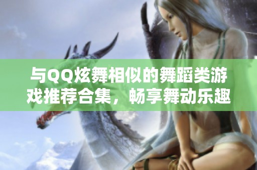 与QQ炫舞相似的舞蹈类游戏推荐合集，畅享舞动乐趣