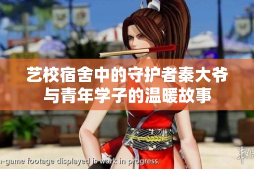 艺校宿舍中的守护者秦大爷与青年学子的温暖故事