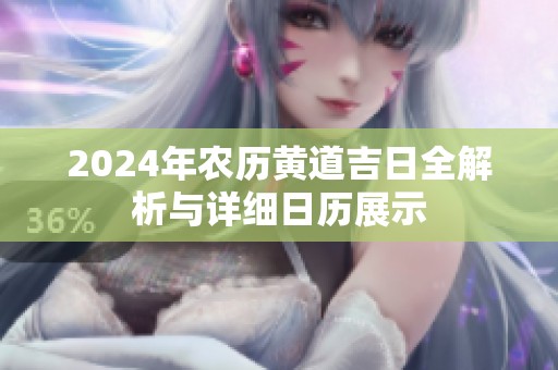 2024年农历黄道吉日全解析与详细日历展示
