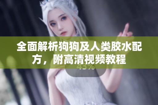 全面解析狗狗及人类胶水配方，附高清视频教程