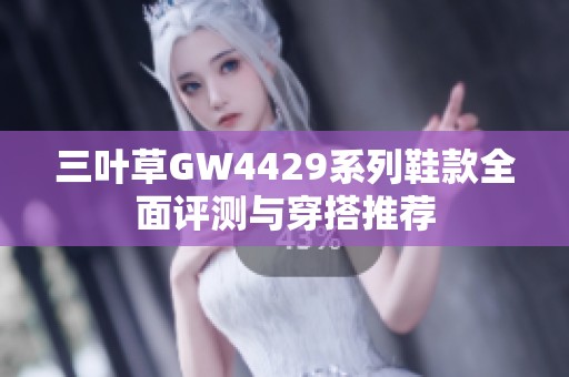 三叶草GW4429系列鞋款全面评测与穿搭推荐