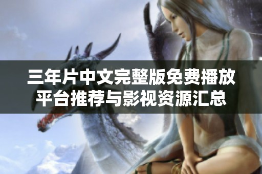 三年片中文完整版免费播放平台推荐与影视资源汇总