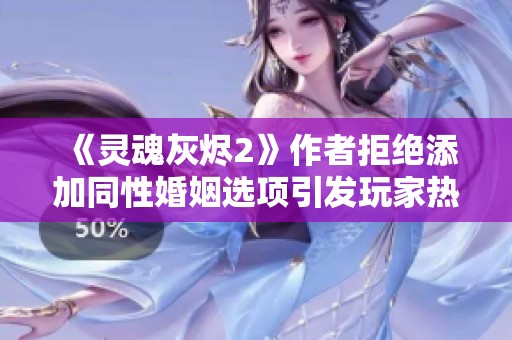 《灵魂灰烬2》作者拒绝添加同性婚姻选项引发玩家热议