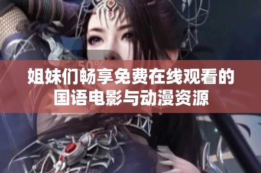 姐妹们畅享免费在线观看的国语电影与动漫资源