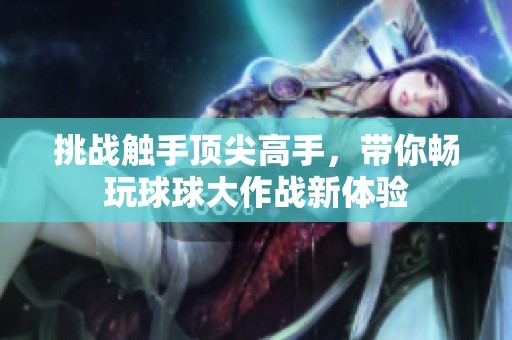 挑战触手顶尖高手，带你畅玩球球大作战新体验