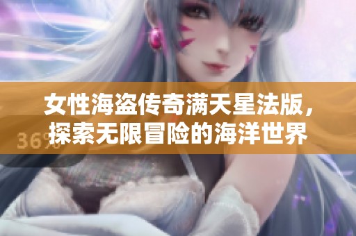 女性海盗传奇满天星法版，探索无限冒险的海洋世界