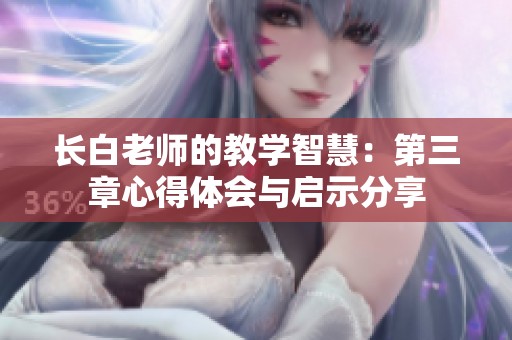 长白老师的教学智慧：第三章心得体会与启示分享
