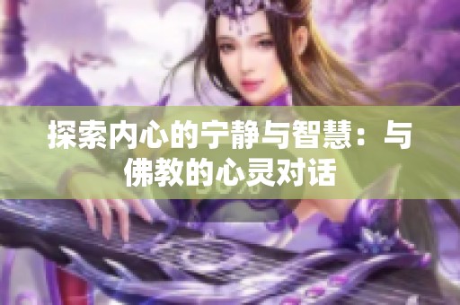 探索内心的宁静与智慧：与佛教的心灵对话