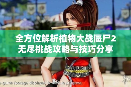 全方位解析植物大战僵尸2无尽挑战攻略与技巧分享
