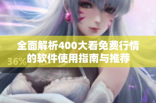全面解析400大看免费行情的软件使用指南与推荐