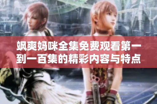 飒爽妈咪全集免费观看第一到一百集的精彩内容与特点分析