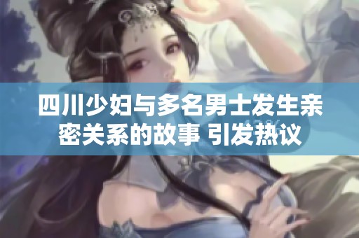 四川少妇与多名男士发生亲密关系的故事 引发热议