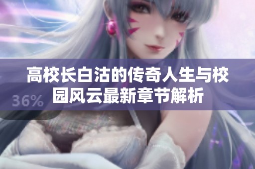 高校长白沽的传奇人生与校园风云最新章节解析