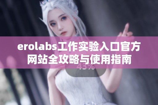 erolabs工作实验入口官方网站全攻略与使用指南