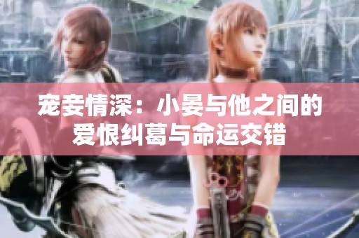 宠妾情深：小晏与他之间的爱恨纠葛与命运交错