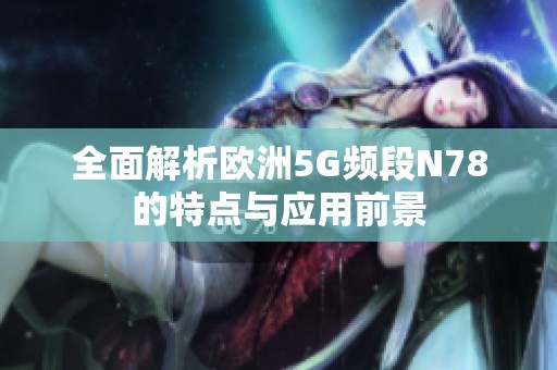 全面解析欧洲5G频段N78的特点与应用前景