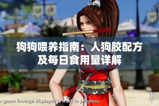 狗狗喂养指南：人狗胶配方及每日食用量详解